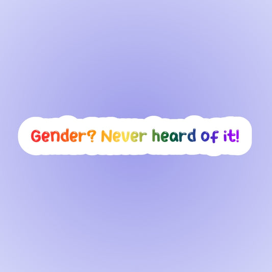 Gender? Never heard of it