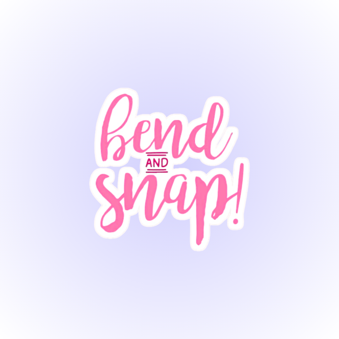 Bend and snap!