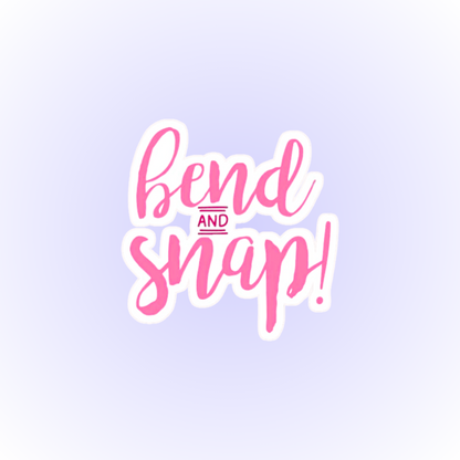 Bend and snap!