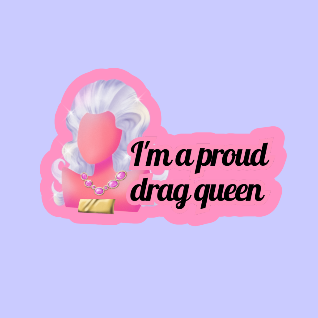 I'm a proud drag queen