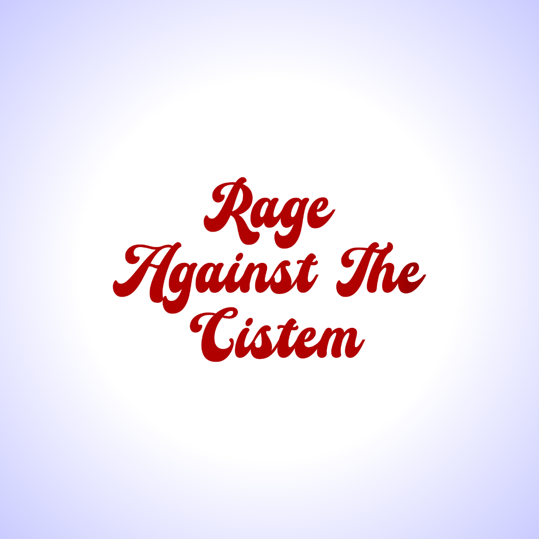 Rage Against the Cistem!