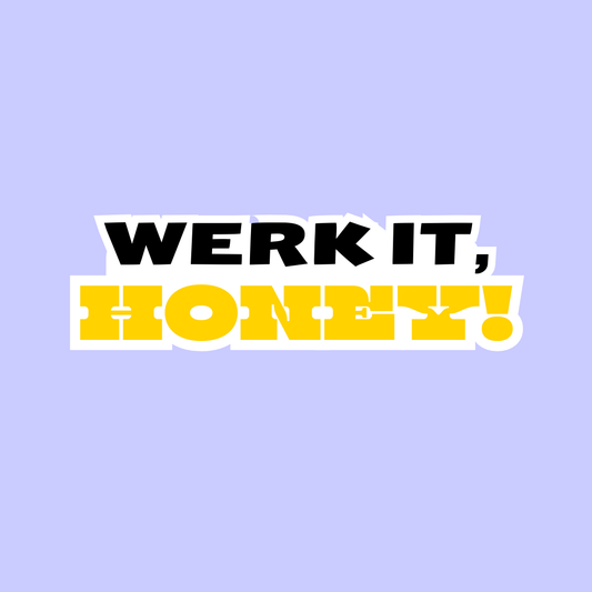 Werk It Honey!